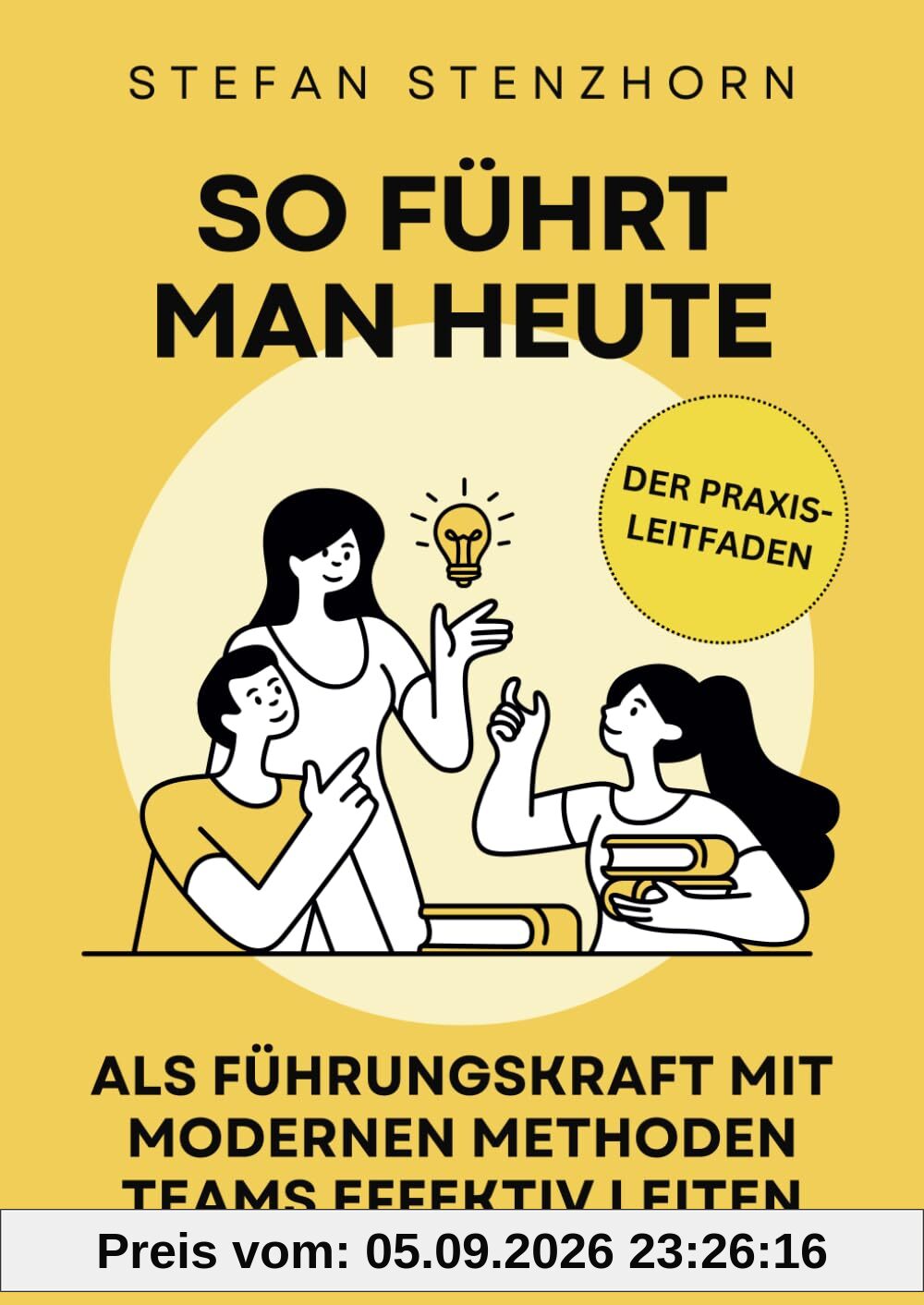 So führt man heute: Als Führungskraft mit modernen Methoden Teams effektiv leiten | Der Praxis-Leitfaden