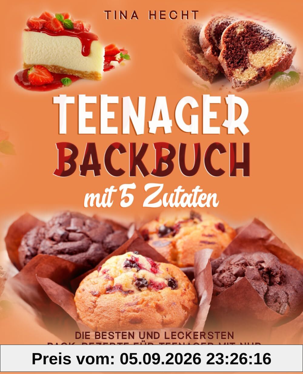 Teenager Backbuch mit 5 Zutaten: Die besten und leckersten Back-Rezepte für Teenager mit nur 5 Zutaten. Backen war noch nie so einfach.
