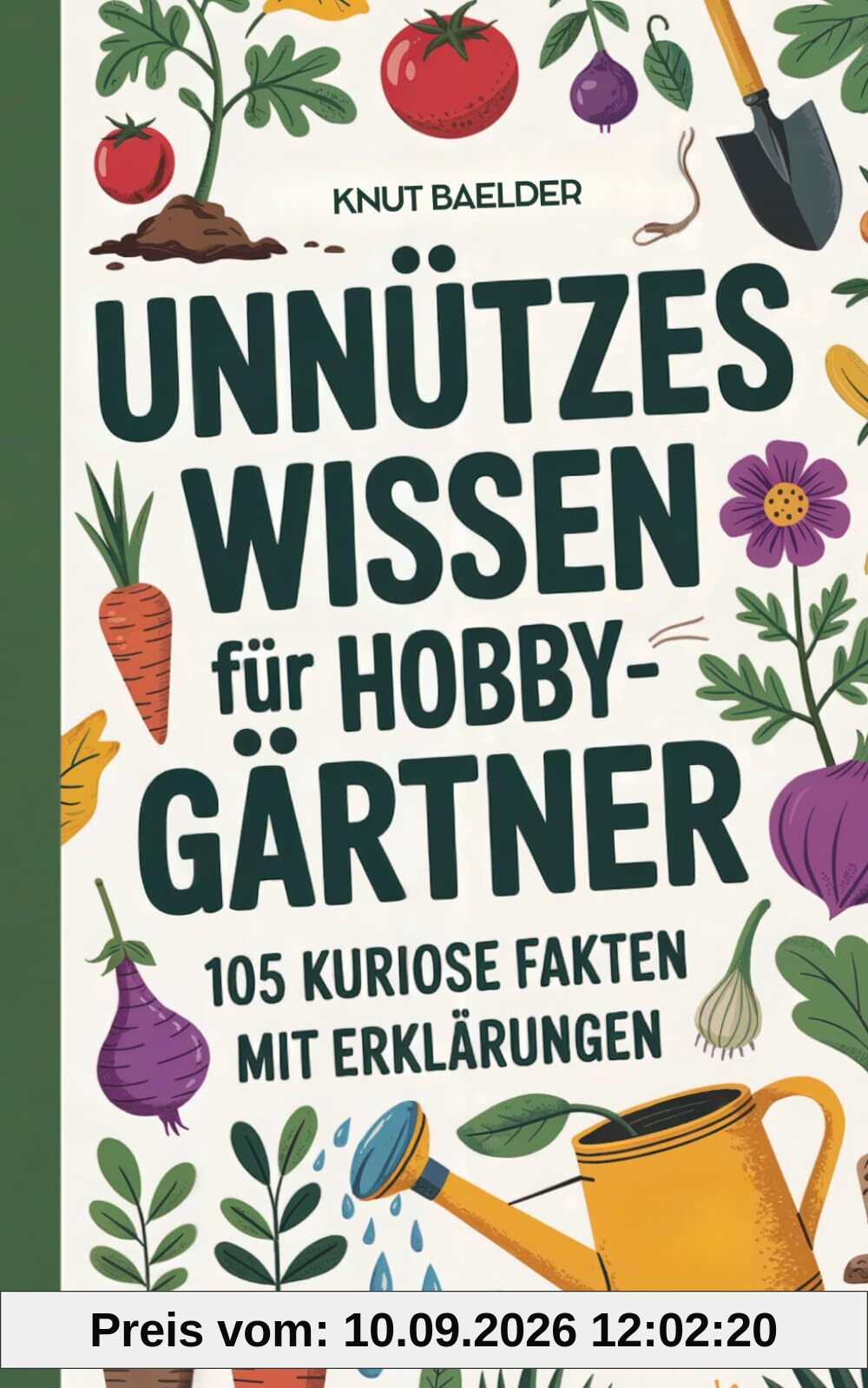 Unnützes Wissen für Hobbygärtner: 105 kuriose Fakten mit Erklärungen – das perfekte Geschenk für Gartenfreunde