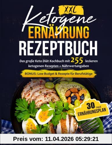Ketogene Ernährung Rezeptbuch XXL: Das große Keto Diät Kochbuch mit 255 leckeren ketogenen Rezepten + Nährwertangaben - Inklusive 30 Tage Ernährungsplan | BONUS: Low Budget & Rezepte für Berufstätige