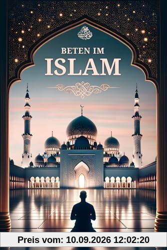 Beten im Islam: Schritt für Schritt Anleitung für neue Muslime