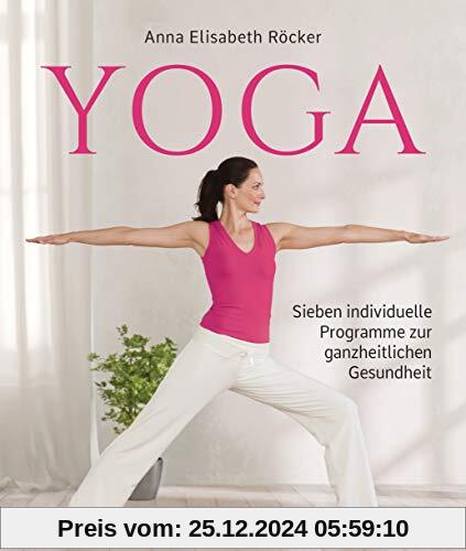 Yoga. Sieben individuelle Programme zur ganzheitlichen Gesundheit: Für ein vitales Herz-Kreislauf-System, ein wachsames 