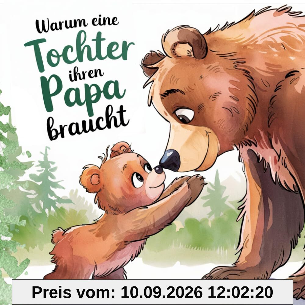 Warum eine Tochter ihren Papa braucht: Ein herzerwärmendes Buch, das die unzertrennliche Verbindung zwischen Papa und Tochter feiert.