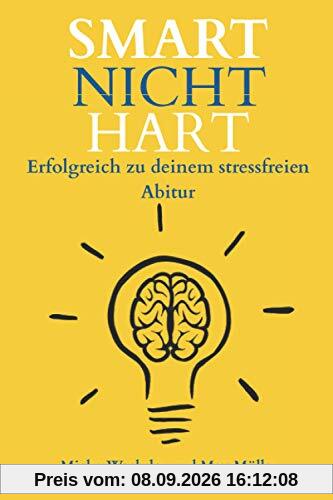 Smart Nicht Hart: Erfolgreich zu deinem stressfreien Abitur