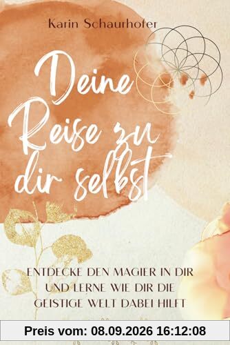 Deine Reise zu dir selbst: Entdecke den Magier in dir und lerne wie dir die geistige Welt dabei hilft