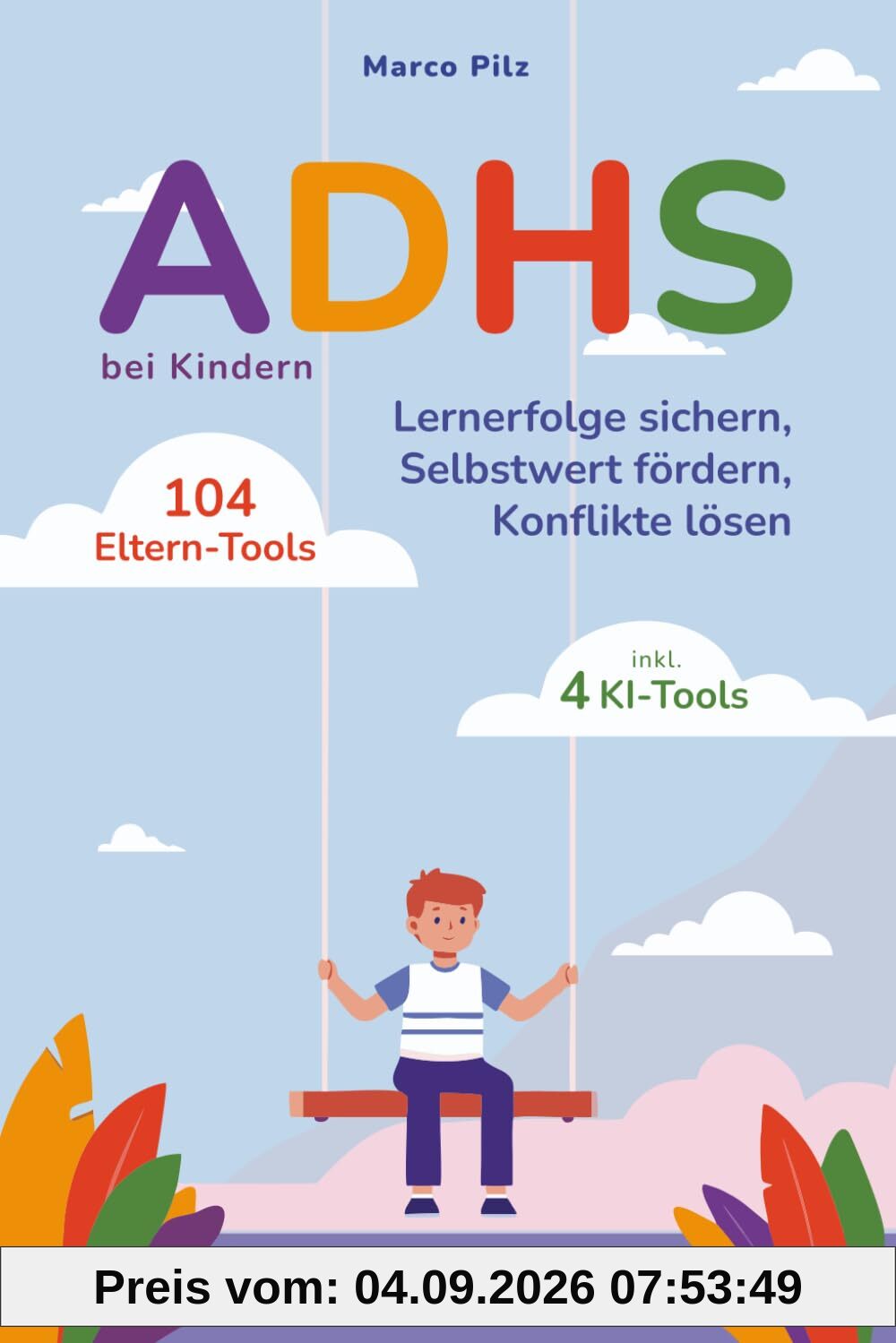 ADHS bei Kindern 104 Eltern-Tools inkl. 4 KI-Tools - Selbstwert fördern, Konflikte lösen, Lernerfolge sichern