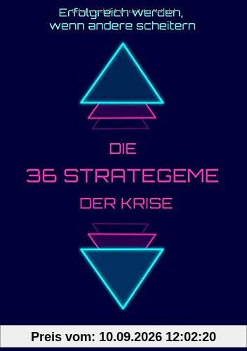 Die 36 Strategeme der Krise - erfolgreich werden, wenn andere scheitern