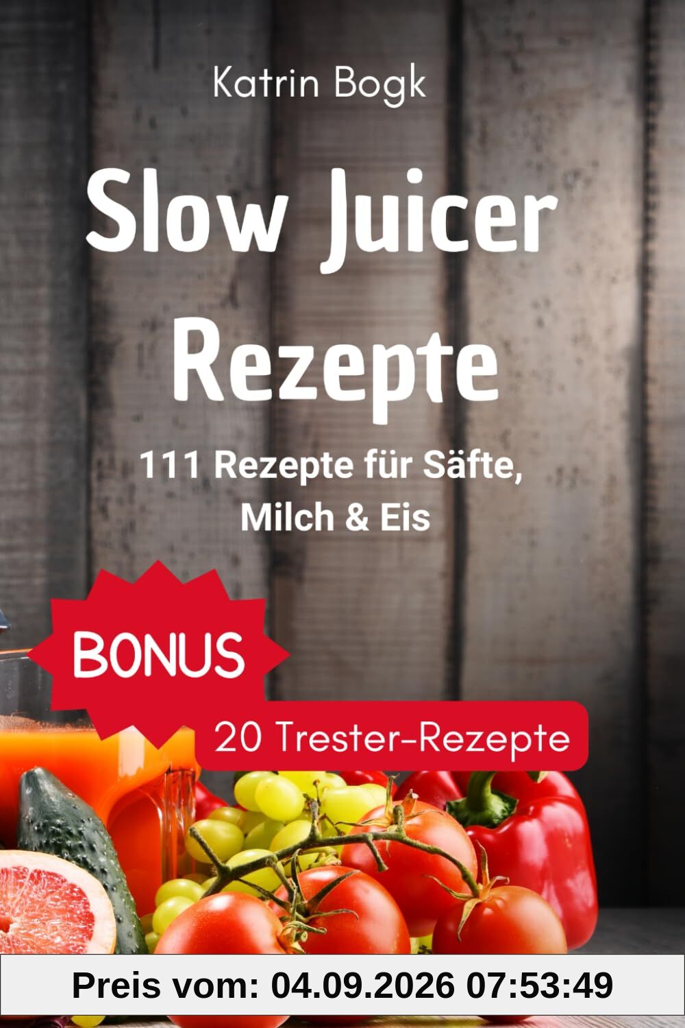 Slow Juicer Rezepte: 111 Rezepte für Säfte, Milch, Eis