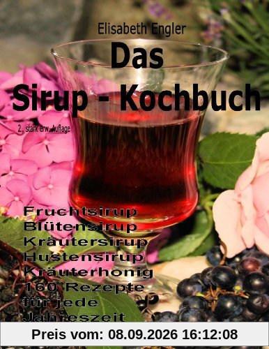Das Sirup-Kochbuch Fruchtsirup, Blütensirup, Kräutersirup, Hustensirup und Kräuter-Honig. 160 Rezepte für jede Jahreszeit
