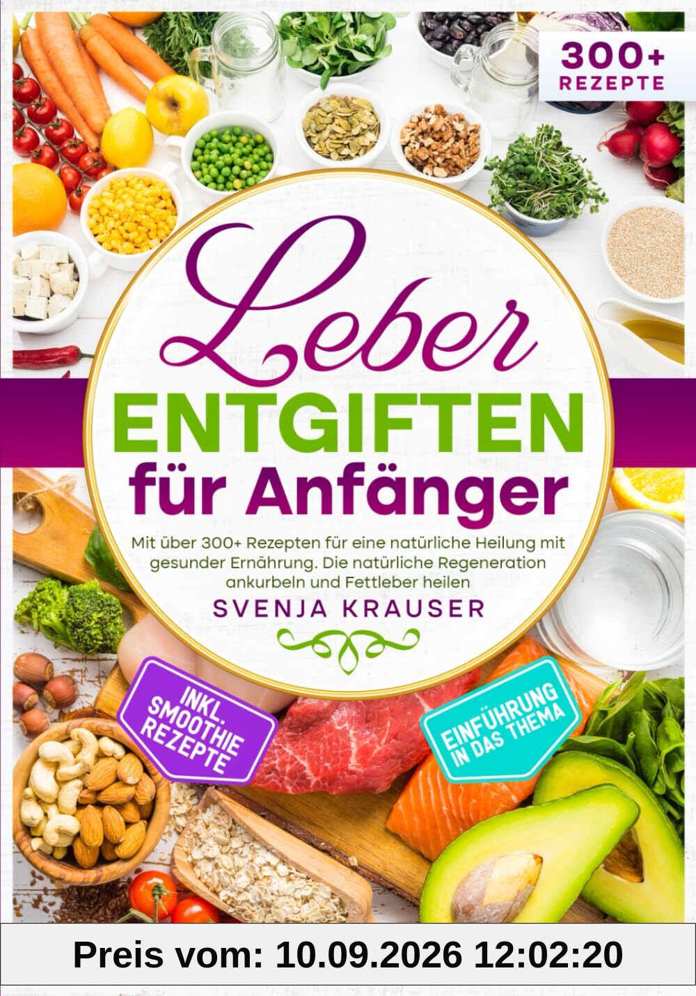 Leber entgiften für Anfänger: Mit über 300+ Rezepten für eine natürliche Heilung mit gesunder Ernährung. Die natürliche Regeneration ankurbeln und Fettleber heilen