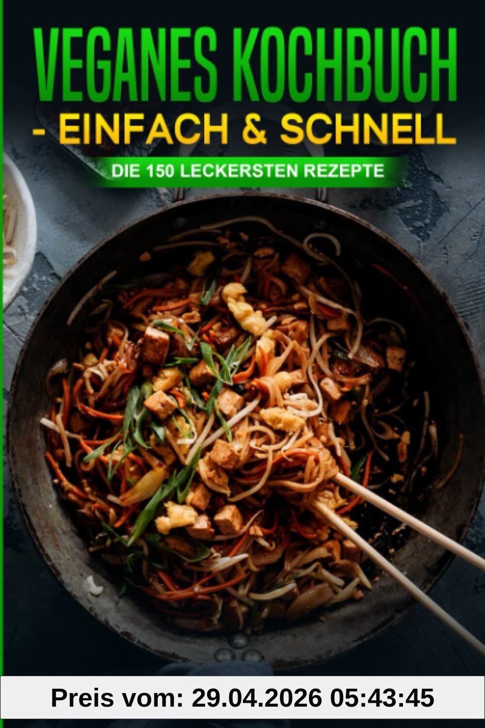 Veganes Kochbuch - Einfach & Schnell: Die 150 leckersten Rezepte