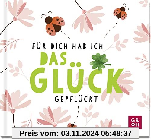 Für dich hab ich das Glück gepflückt: Kleines Geschenk mit aufmunternden Sprüchen und Zitaten, die das Leben feiern (Ges