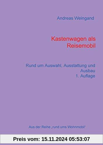 Kastenwagen als Reisemobil: rund um Auswahl, Ausstattung und Ausbau (Rund ums Wohnmobil)