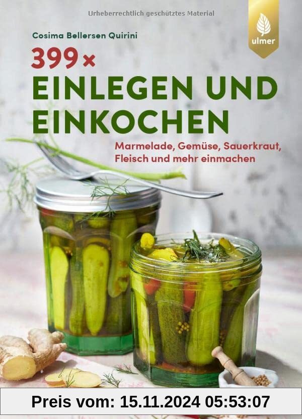 399 x einlegen und einkochen: Marmelade, Gemüse, Sauerkraut, Fleisch und mehr einmachen