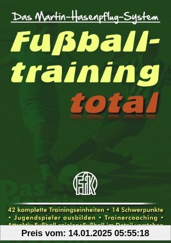 Fußballtraining total: Das Martin-Hasenpflug-System