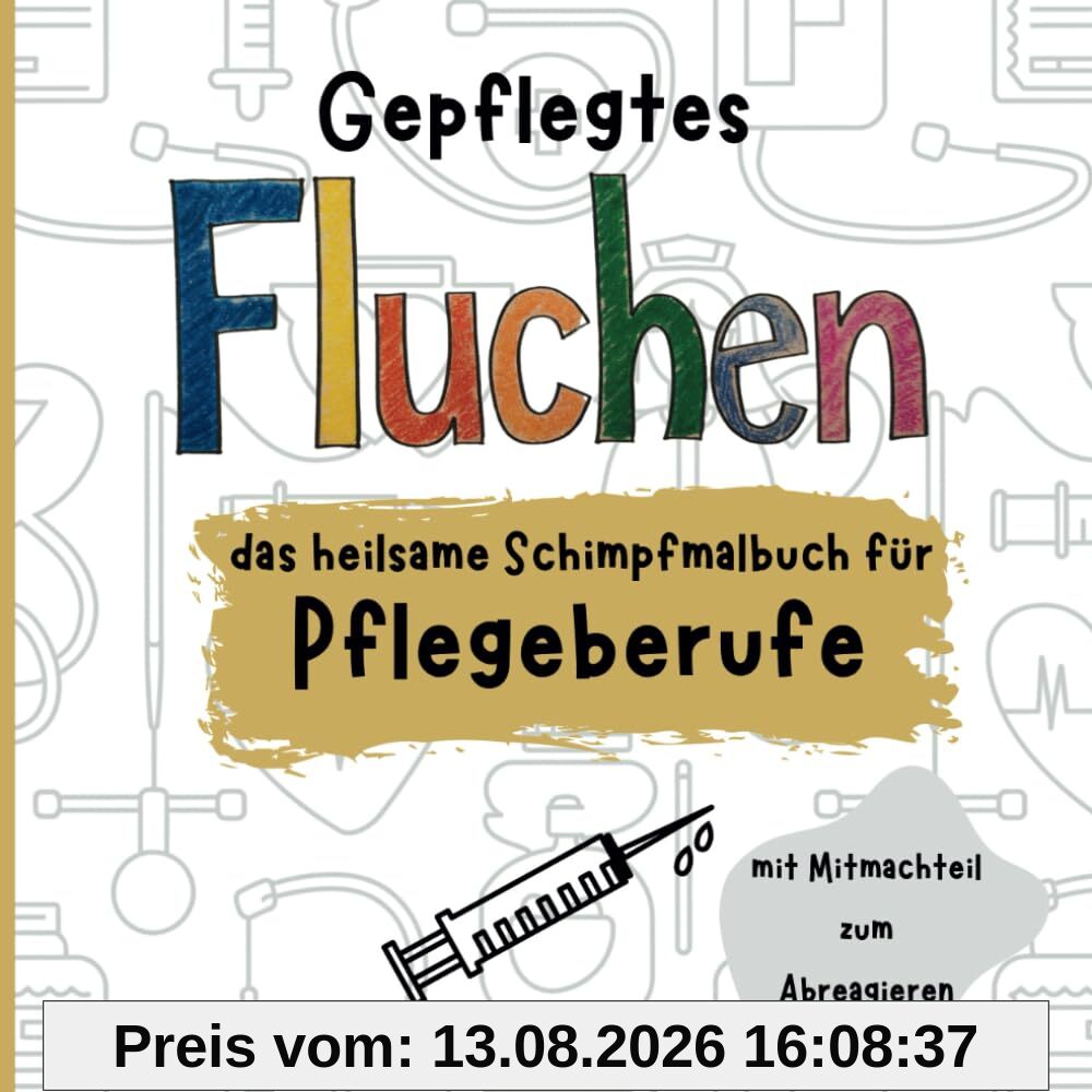 Gepflegtes Fluchen: das heilsame Schimpfmalbuch für Pflegeberufe | mit Mitmachteil zum Abreagieren