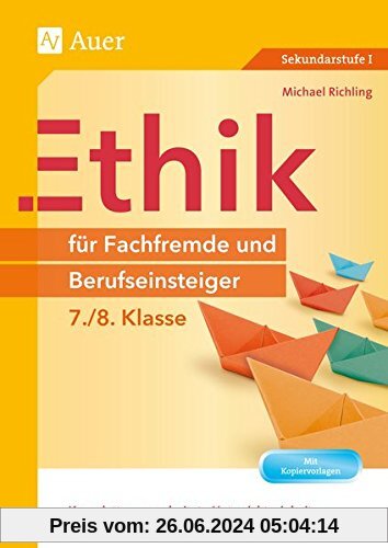 Ethik für Fachfremde und Berufseinsteiger 7-8: Komplett ausgearbeitete Unterrichtseinheiten und direkt einsetzbare Praxi