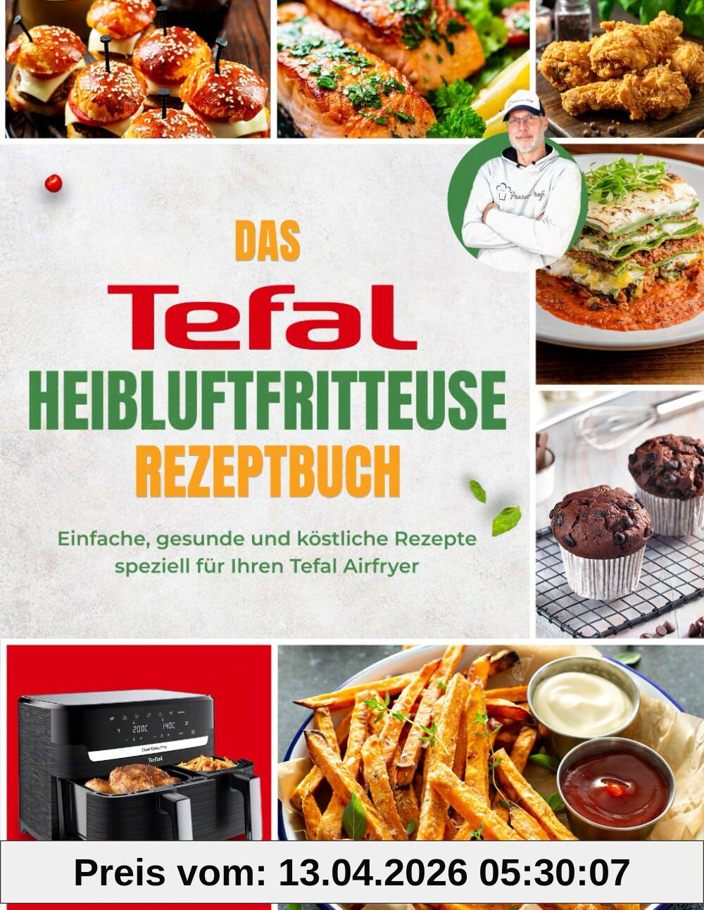 Das Tefal Heißluftfritteuse Rezeptbuch: Einfache, gesunde und köstliche Rezepte speziell für Ihren Tefal Airfryer | Mit Nährwertangaben & Tipps