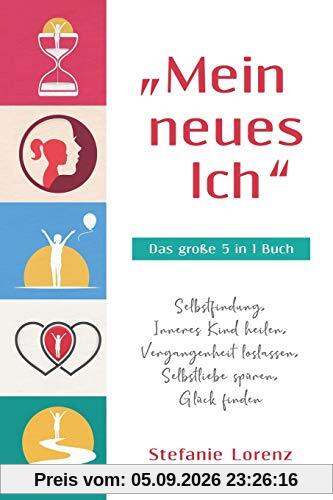 „Mein neues Ich“ - Das große 5 in 1 Buch: Selbstfindung, Inneres Kind heilen, Vergangenheit loslassen, Selbstliebe spüren, Glück finden