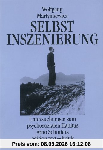 Selbstinszenierung: Eine Untersuchung zum psychosozialen Habitus Arno Schmidts