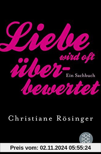 Liebe wird oft überbewertet: Ein Sachbuch