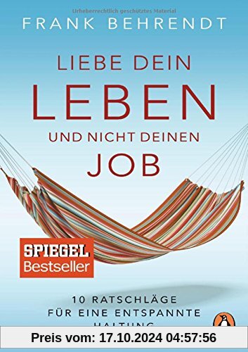 Liebe dein Leben und nicht deinen Job.: 10 Ratschläge für eine entspannte Haltung