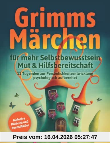 Grimms Märchen für mehr Selbstbewusstsein, Mut & Hilfsbereitschaft: 11 Tugenden zur Persönlichkeitsentwicklung psychologisch aufbereitet - inkl. Hörbuch und Ausmalbilder
