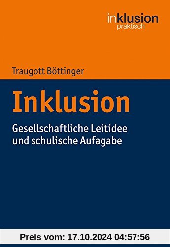 Inklusion: Gesellschaftliche Leitidee und schulische Aufgabe (Inklusion praktisch)