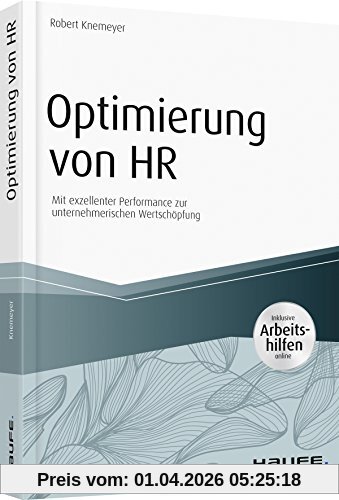 Optimierung von HR - inkl. Arbeitshilfen online: Mit exzellenter Performance zur unternehmerischen Wertschöpfung (Haufe Fachbuch)