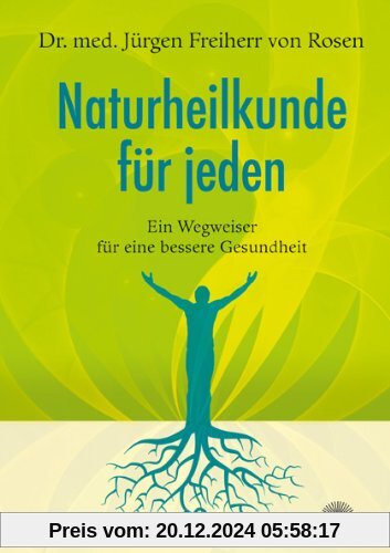 Naturheilkunde für jeden - Wegweiser für eine bessere Gesundheit: Ein Wegweiser für eine bessere Gesundheit