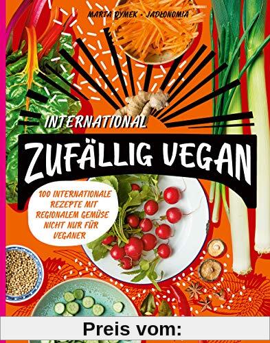 Zufällig vegan – International: 100 internationale Rezepte mit regionalem Gemüse – nicht nur für Veganer