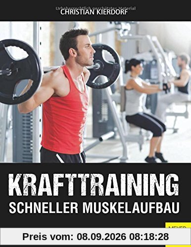 Krafttraining - Schneller Muskelaufbau: Anatomie - Trainingslehre - Ernährung - Motivation