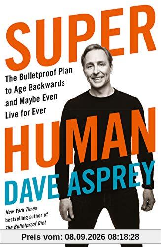 Super Human: The Bulletproof Plan to Age Backward and Maybe Even Live Forever