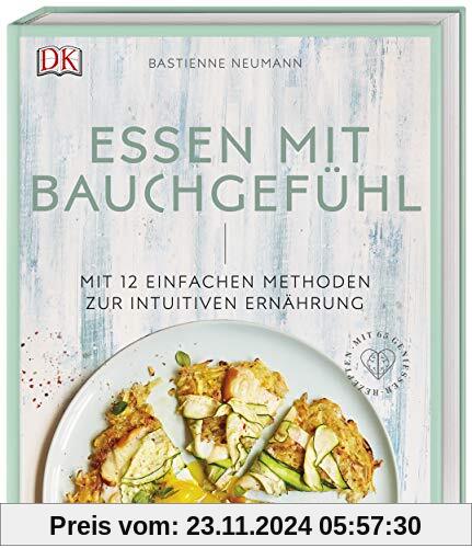 Essen mit Bauchgefühl: Mit 12 einfachen Methoden zur intuitiven Ernährung