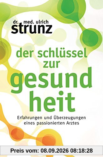 Der Schlüssel zur Gesundheit: Erfahrungen und Überzeugungen eines passionierten Arztes