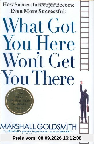 What Got You Here Won't Get You There: How Successful People Become Even More Successful