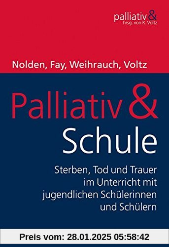 Palliativ & Schule: Sterben, Tod und Trauer im Unterricht mit jugendlichen Schülerinnen und Schülern