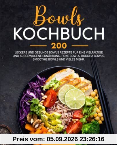 Bowls Kochbuch: 200 leckere und gesunde Bowls Rezepte für eine vielfältige und ausgewogene Ernährung. Poke Bowls, Buddha Bowls, Smoothie Bowls und vieles mehr.
