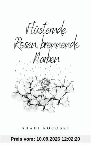 Lyrikband 4 X Short Story : Flüsternde Rosen, brennende Narben: Emotionale Gedanken&Gefühle eines liebenden/ zerbrochenen Herzens X Kurzerzählung nach einem wahren Ereignis