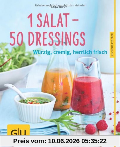 1 Salat - 50 Dressings: Würzig, cremig, herrlich frisch (GU Küchenratgeber Relaunch ab 2013)