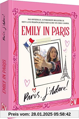 Emily in Paris – Paris, J'Adore!: Das offizielle Begleitbuch zur beliebten Netflix-Serie »Emily in Paris«. Dein ganz per