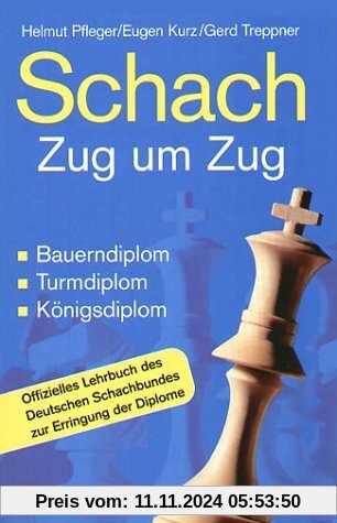 Schach Zug um Zug: Bauerndiplom, Turmdiplom, Königsdiplom - Offizielles Lehrbuch des Deutschen Schachbundes zur Erringun