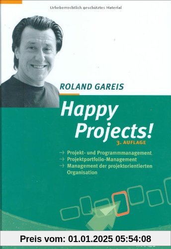 Happy Projects!: Projekt- und Programmmanagement. Projektportfolio-Management. Management der projektorientierten Organi