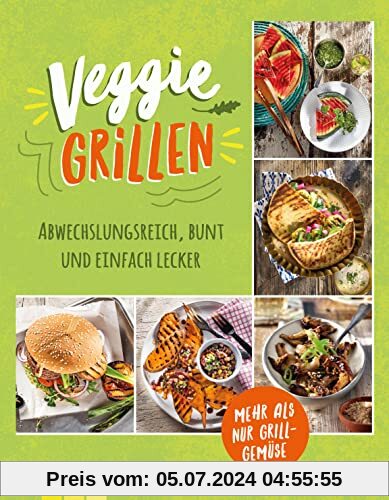 Veggie BBQ - Das Grillbuch für Vegetarier: Abwechslungsreich, bunt und einfach lecker. Mehr als nur Grillgemüse