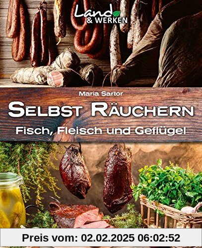 Land & Werken: Selbst räuchern: Fleisch, Fisch und Geflügel