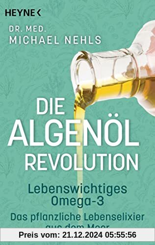 Die Algenöl-Revolution: Lebenswichtiges Omega-3 – Das pflanzliche Lebenselixier aus dem Meer