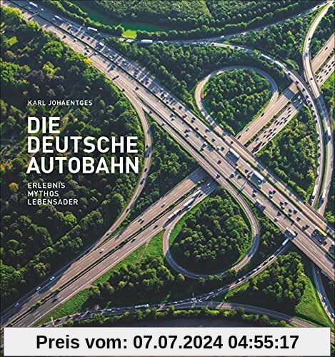 Bildband: Die deutsche Autobahn. Erlebnis, Mythos, Lebensader. Faszination Autobahn: alles über den Treiber unserer Mobi