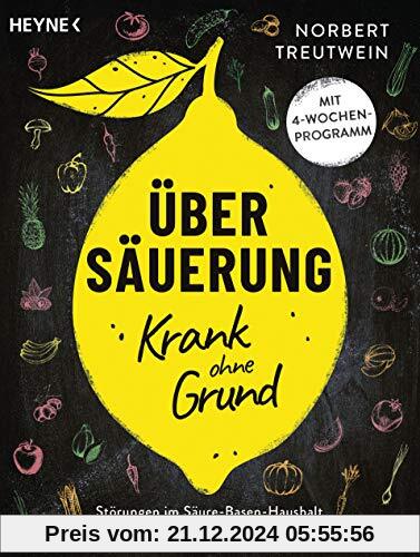 Übersäuerung – Krank ohne Grund: Störungen im Säure-Basen-Haushalt natürlich und wirksam ausgleichen. Mit 4-Wochen-Progr