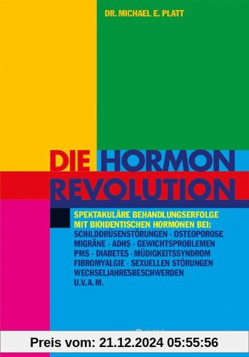 Die Hormonrevolution: Spektakuläre Behandlungserfolge bei Schilddrüsenstörungen, Migräne, Osteoporose, Wochenbettdepress