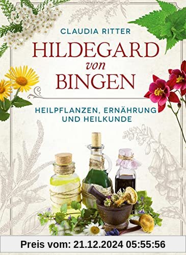 Hildegard von Bingen: Heilpflanzen, Ernährung und Heilkunde